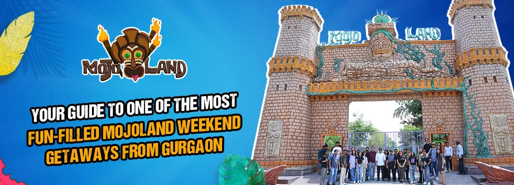 Your Guide to One of the Most Fun-Filled Mojoland Weekend Getaways from Gurgaon