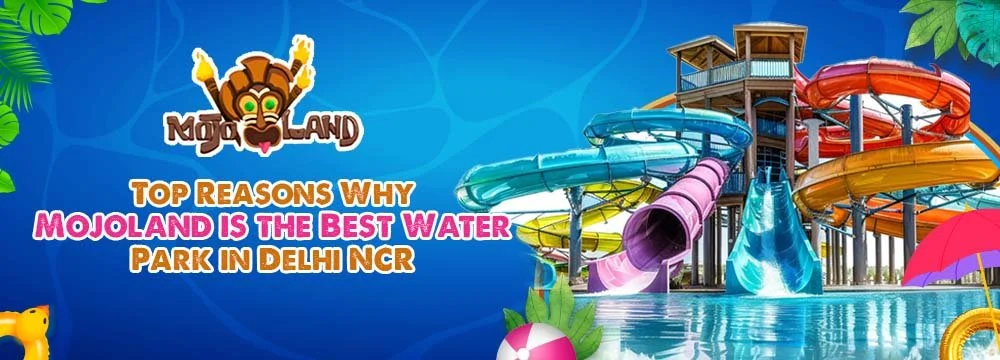 Top Reasons Why Mojoland is the Best Water Park in Delhi NCR