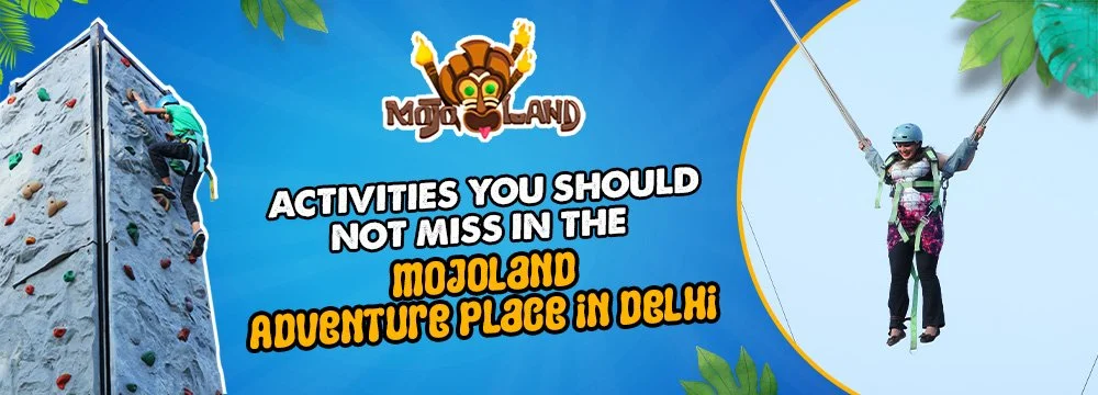 Activities You Should Not Miss in the Mojoland Adventure Place in Delhi