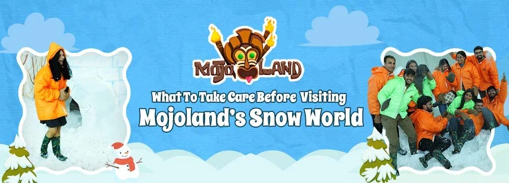 What To Take Care Before Visiting Mojoland’s Snow World?