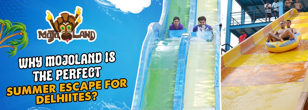 Why is Mojoland the Perfect Summer Escape for Delhiites?