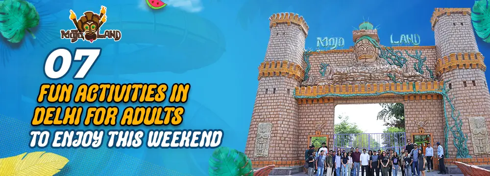 07 Fun Activities in Delhi for Adults To Enjoy This Weekend