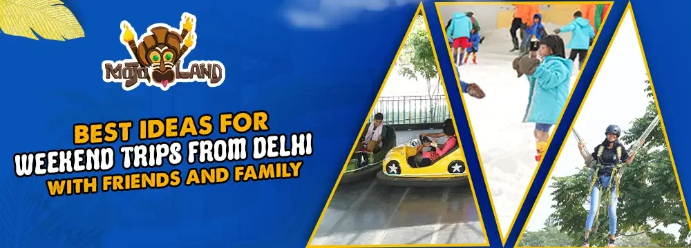 Best Ideas for Weekend Trips from Delhi with Friends and Family