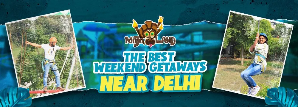 Mojoland- The Best Weekend Getaways Near Delhi